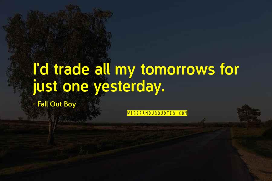 Wegerzyn Quotes By Fall Out Boy: I'd trade all my tomorrows for just one