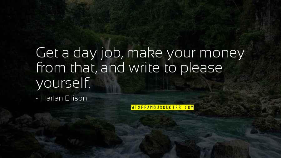 Wegetstuck Quotes By Harlan Ellison: Get a day job, make your money from
