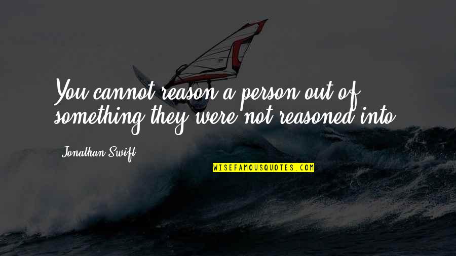 Weggaan Franse Quotes By Jonathan Swift: You cannot reason a person out of something