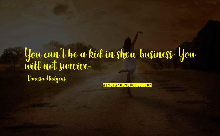 Weggaan Franse Quotes By Vanessa Hudgens: You can't be a kid in show business. Weggaan Franse Quotes By Vanessa Hudgens: You can't be a kid in show business.