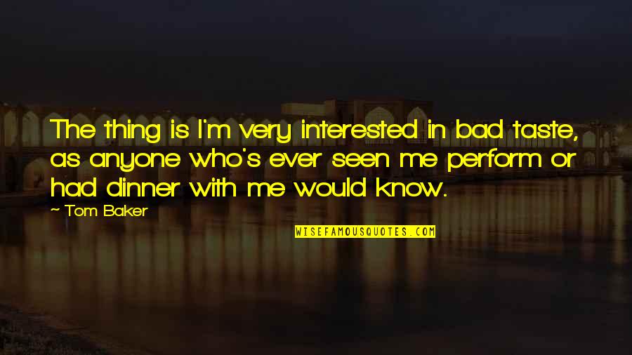 Weggen Switzerland Quotes By Tom Baker: The thing is I'm very interested in bad Weggen Switzerland Quotes By Tom Baker: The thing is I'm very interested in bad