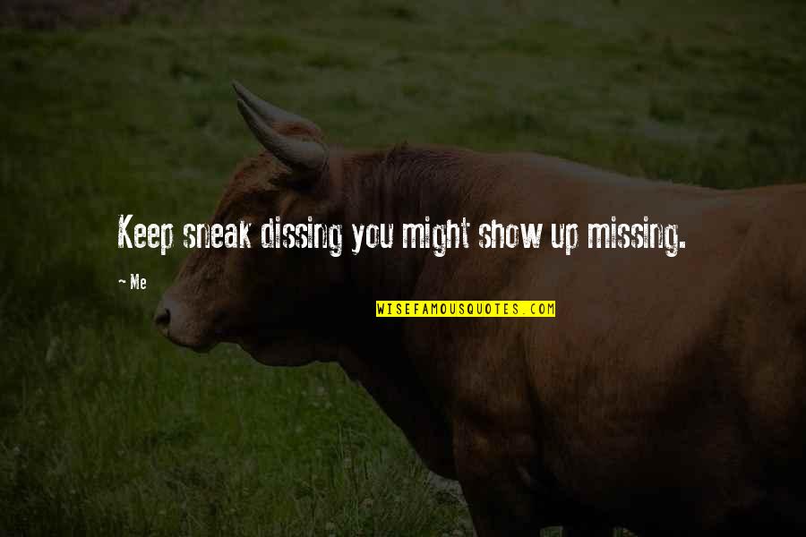 Weggy Quotes By Me: Keep sneak dissing you might show up missing.