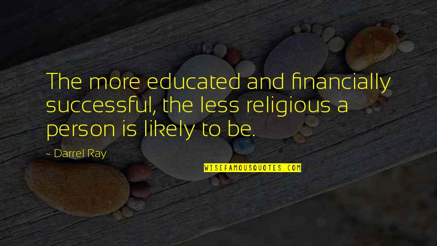 Wegher Brandon Quotes By Darrel Ray: The more educated and financially successful, the less Wegher Brandon Quotes By Darrel Ray: The more educated and financially successful, the less