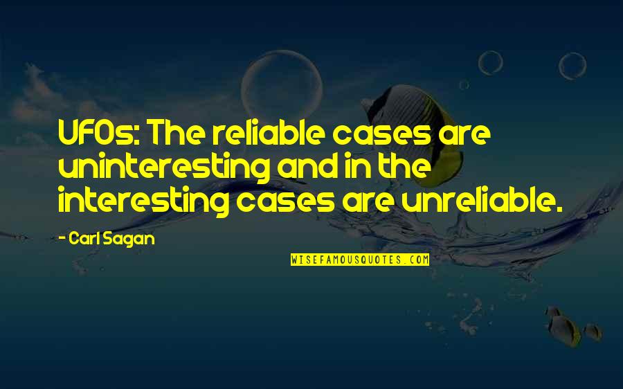 Weglarz Company Quotes By Carl Sagan: UFOs: The reliable cases are uninteresting and in