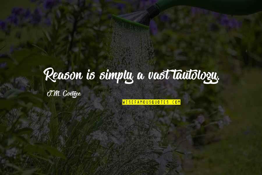 Weglarz Dog Quotes By J.M. Coetzee: Reason is simply a vast tautology. Weglarz Dog Quotes By J.M. Coetzee: Reason is simply a vast tautology.