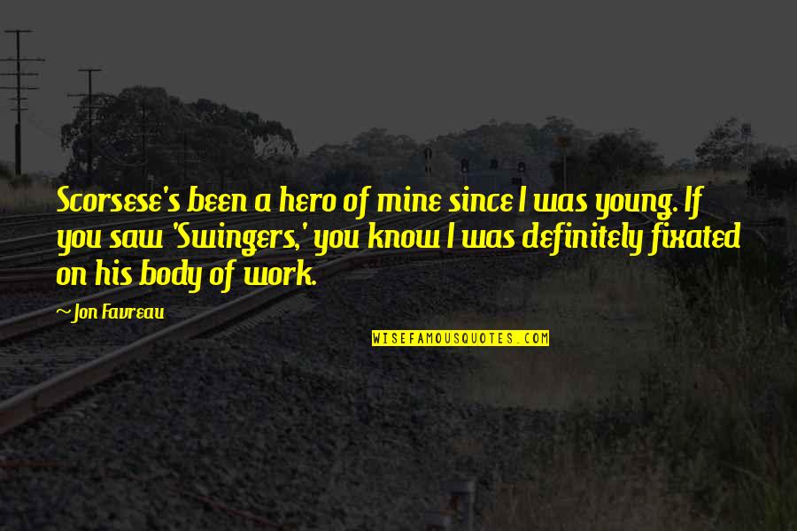 Weglarz Sugarmakers Quotes By Jon Favreau: Scorsese's been a hero of mine since I Weglarz Sugarmakers Quotes By Jon Favreau: Scorsese's been a hero of mine since I