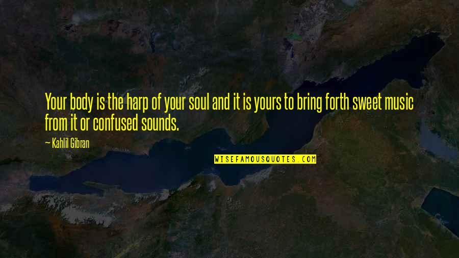 Weglarz Sugarmakers Quotes By Kahlil Gibran: Your body is the harp of your soul Weglarz Sugarmakers Quotes By Kahlil Gibran: Your body is the harp of your soul