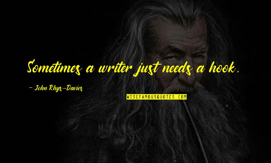 Wegmann Automotive Murfreesboro Quotes By John Rhys-Davies: Sometimes a writer just needs a hook. Wegmann Automotive Murfreesboro Quotes By John Rhys-Davies: Sometimes a writer just needs a hook.