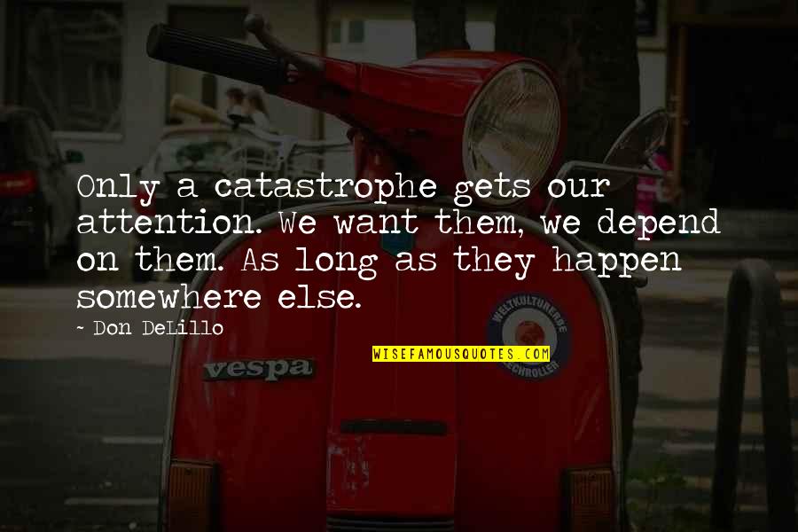 Wegmans Quotes By Don DeLillo: Only a catastrophe gets our attention. We want