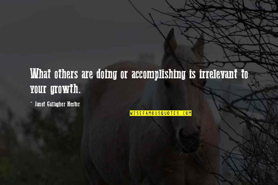 Wegrzyniak O Co Wlasciwie Nam Chodzi Quotes By Janet Gallagher Nestor: What others are doing or accomplishing is irrelevant Wegrzyniak O Co Wlasciwie Nam Chodzi Quotes By Janet Gallagher Nestor: What others are doing or accomplishing is irrelevant