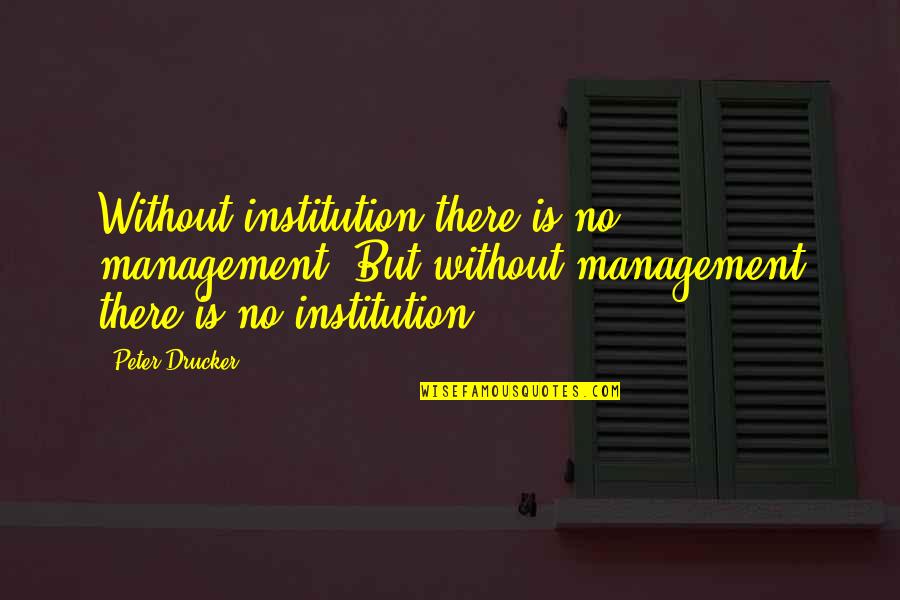 Wegrzyniak O Co Wlasciwie Nam Chodzi Quotes By Peter Drucker: Without institution there is no management. But without Wegrzyniak O Co Wlasciwie Nam Chodzi Quotes By Peter Drucker: Without institution there is no management. But without