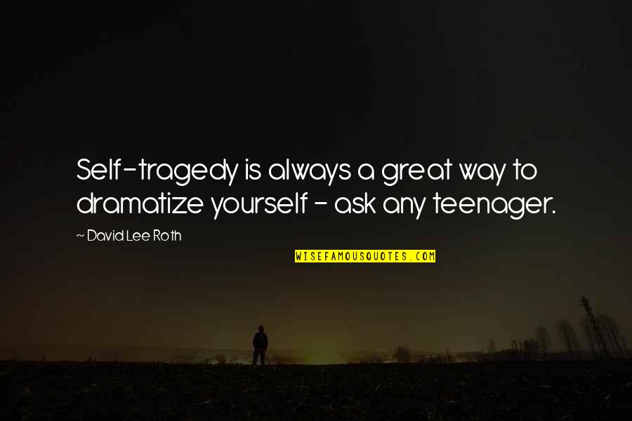 Wegscheid Web Quotes By David Lee Roth: Self-tragedy is always a great way to dramatize