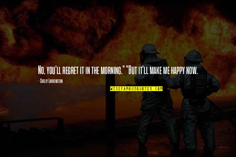 Weh Lecky Quotes By Shelly Laurenston: No, you'll regret it in the morning." "But