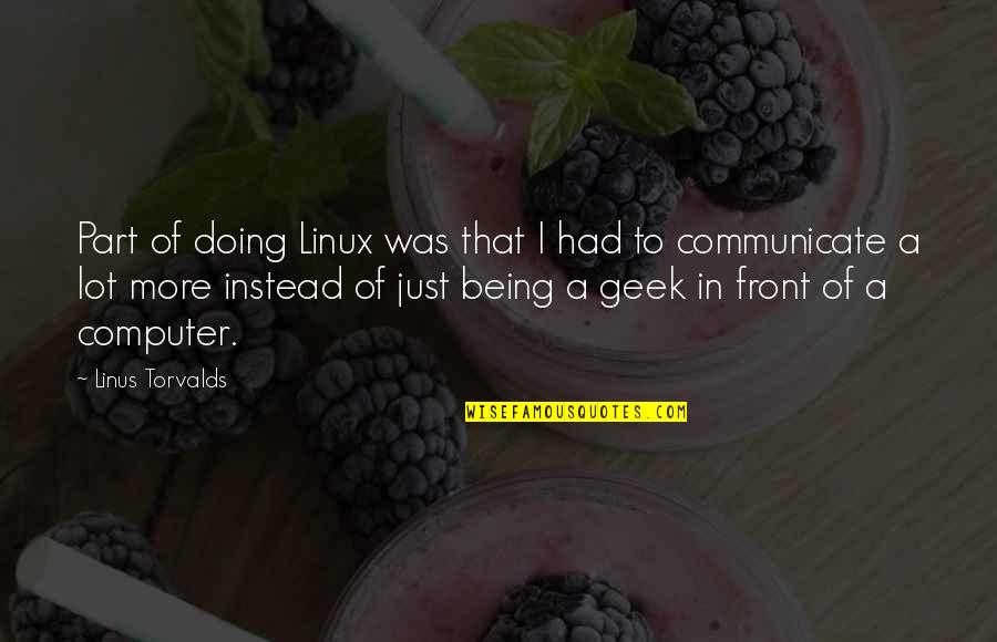 Weh Stanner Quotes By Linus Torvalds: Part of doing Linux was that I had