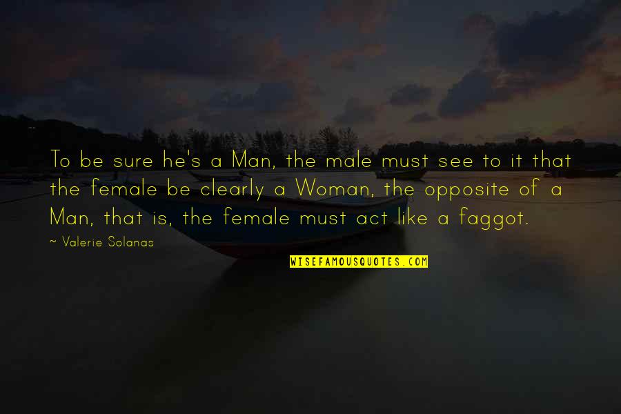 Wehbe Qatisha Quotes By Valerie Solanas: To be sure he's a Man, the male Wehbe Qatisha Quotes By Valerie Solanas: To be sure he's a Man, the male