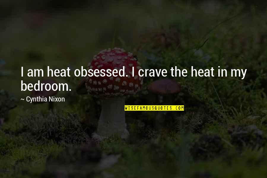 Weheartit Boy And Girl Quotes By Cynthia Nixon: I am heat obsessed. I crave the heat