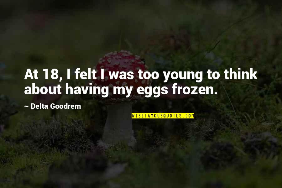 Weheartit Deep Love Quotes By Delta Goodrem: At 18, I felt I was too young