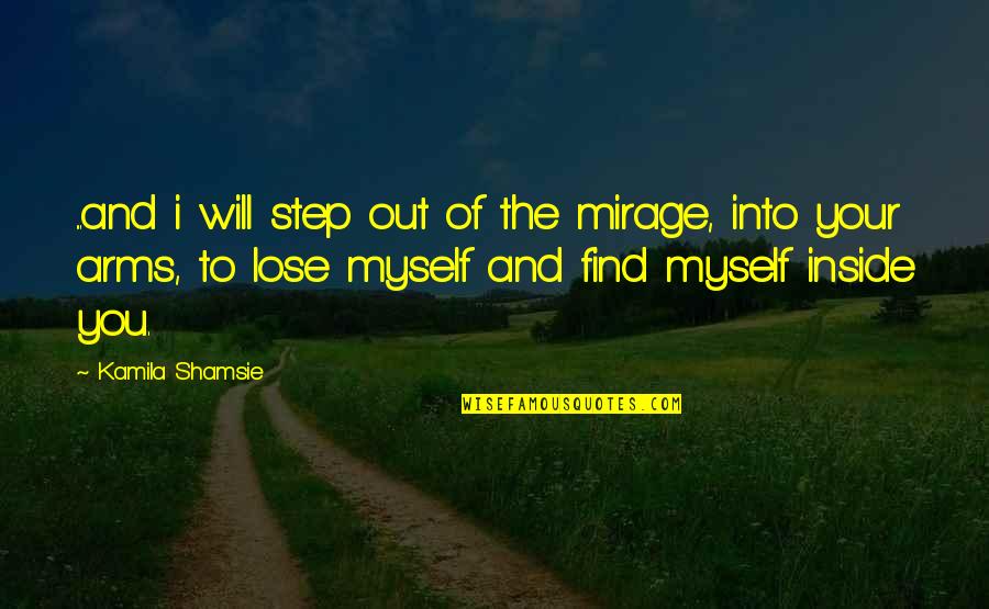 Weheartit Deep Love Quotes By Kamila Shamsie: ...and i will step out of the mirage, Weheartit Deep Love Quotes By Kamila Shamsie: ...and i will step out of the mirage,