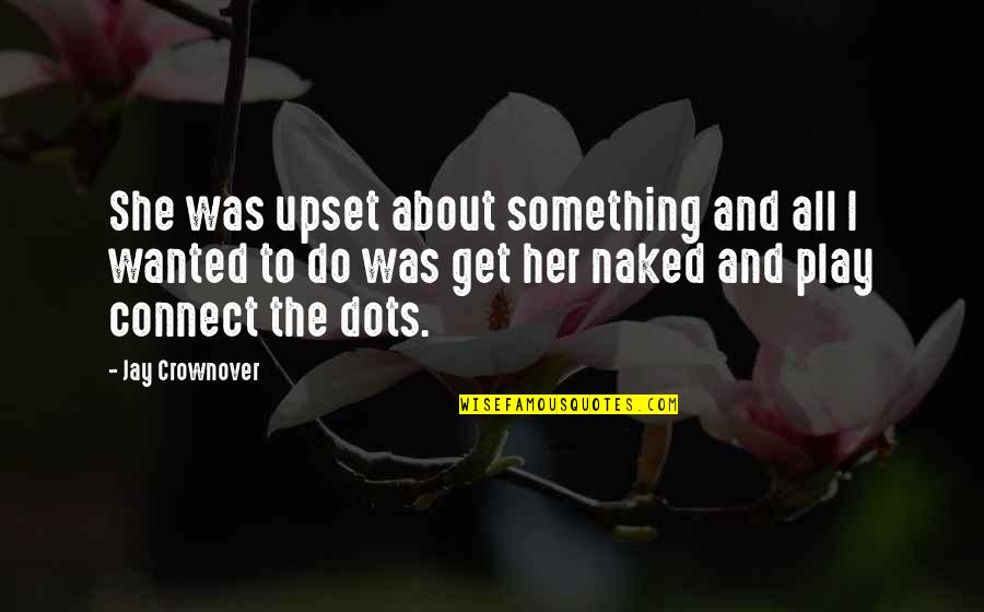 Weheartit First Love Quotes By Jay Crownover: She was upset about something and all I Weheartit First Love Quotes By Jay Crownover: She was upset about something and all I