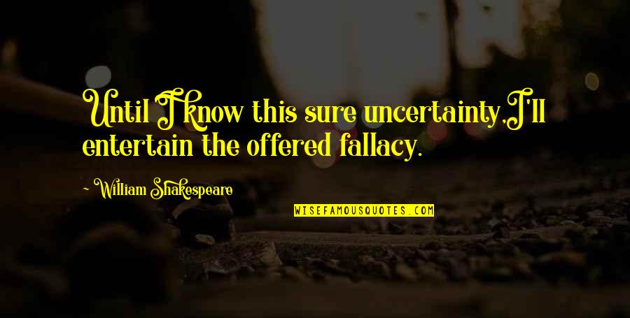 Weheartit Georgian Quotes By William Shakespeare: Until I know this sure uncertainty,I'll entertain the