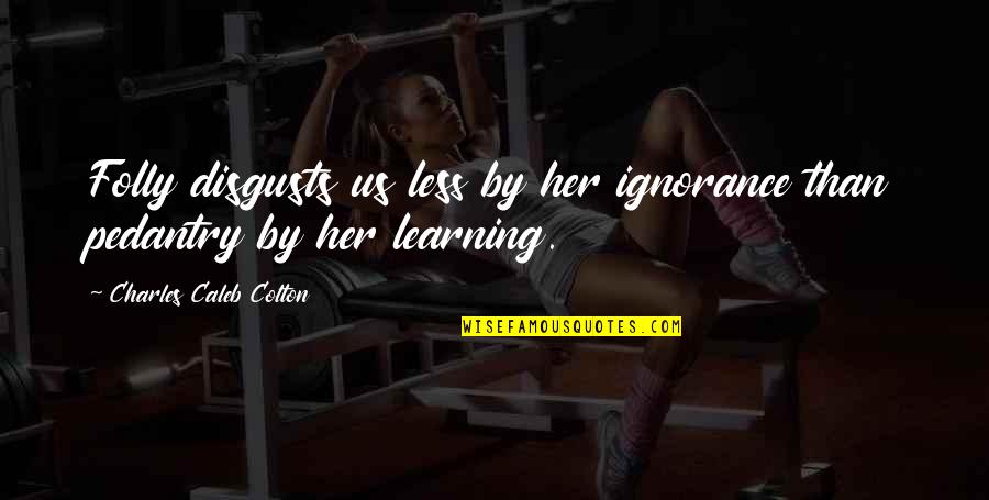 Weheartit Hipster Love Quotes By Charles Caleb Colton: Folly disgusts us less by her ignorance than