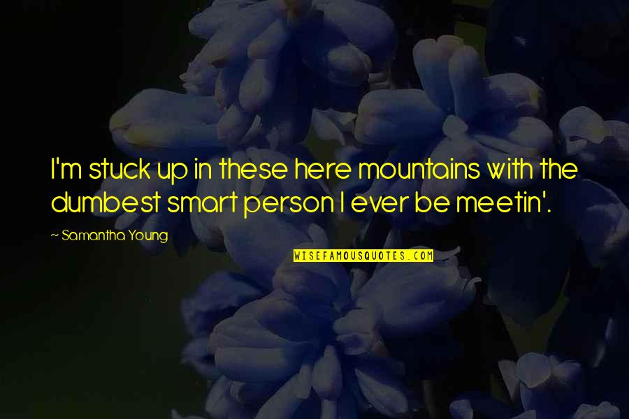 Weheartit Motivational Quotes By Samantha Young: I'm stuck up in these here mountains with Weheartit Motivational Quotes By Samantha Young: I'm stuck up in these here mountains with