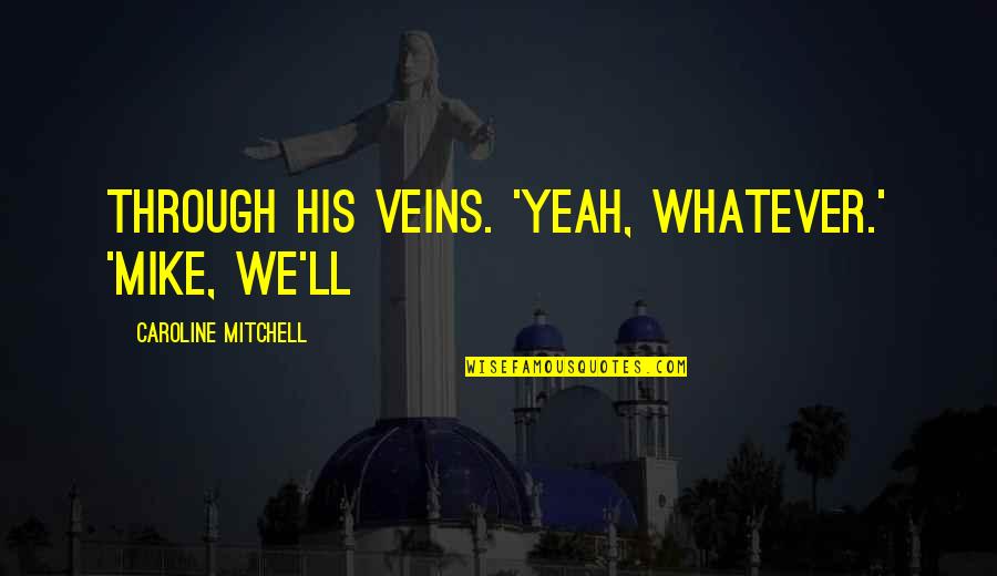 Weheartit Overlay Quotes By Caroline Mitchell: through his veins. 'Yeah, whatever.' 'Mike, we'll