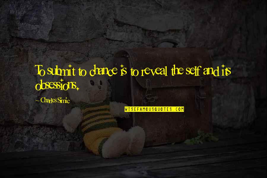Wehlau Prussia Quotes By Charles Simic: To submit to chance is to reveal the Wehlau Prussia Quotes By Charles Simic: To submit to chance is to reveal the