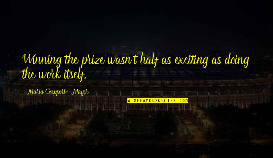 Wehlau Prussia Quotes By Maria Goeppert-Mayer: Winning the prize wasn't half as exciting as Wehlau Prussia Quotes By Maria Goeppert-Mayer: Winning the prize wasn't half as exciting as