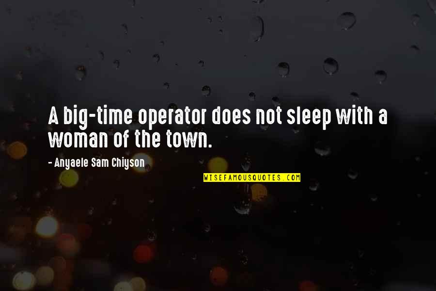 Wehle On Skin Quotes By Anyaele Sam Chiyson: A big-time operator does not sleep with a