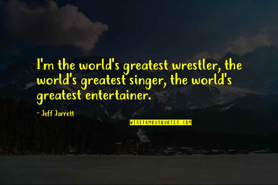 Wehle On Skin Quotes By Jeff Jarrett: I'm the world's greatest wrestler, the world's greatest