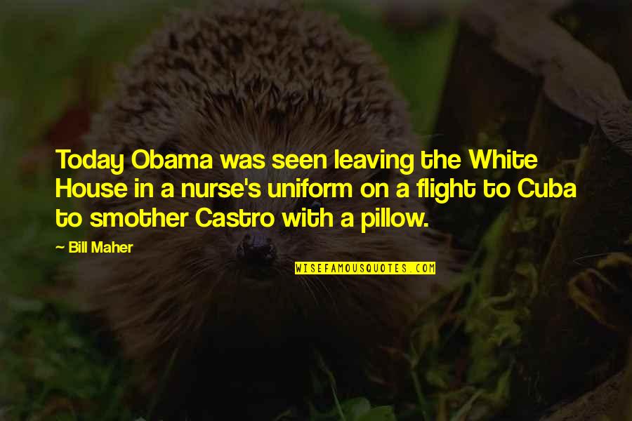 Wehler Barbeque Quotes By Bill Maher: Today Obama was seen leaving the White House