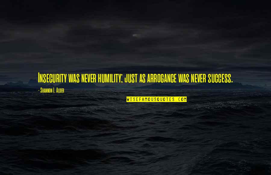 Wehling Lawn Quotes By Shannon L. Alder: Insecurity was never humility; just as arrogance was Wehling Lawn Quotes By Shannon L. Alder: Insecurity was never humility; just as arrogance was