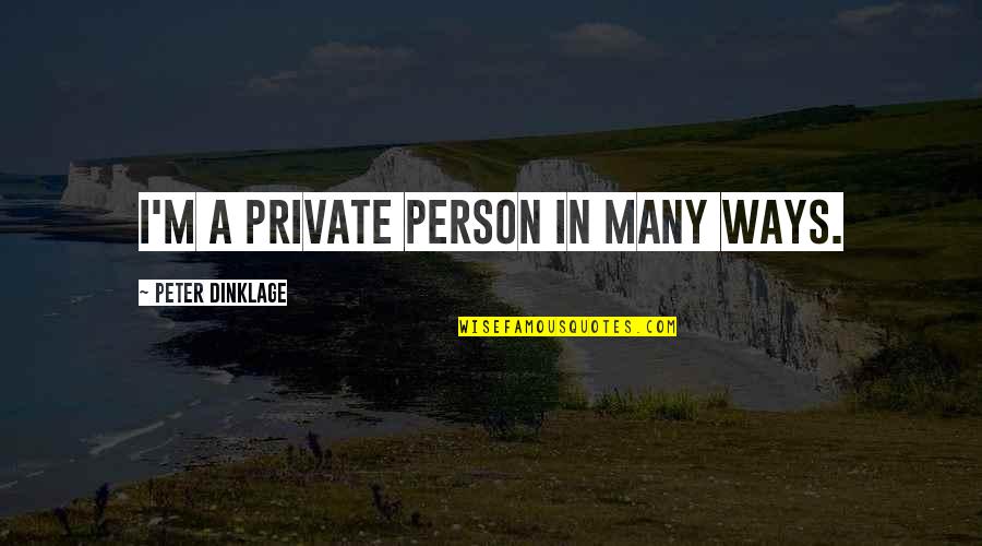 Wehmeyer Ceramics Quotes By Peter Dinklage: I'm a private person in many ways. Wehmeyer Ceramics Quotes By Peter Dinklage: I'm a private person in many ways.