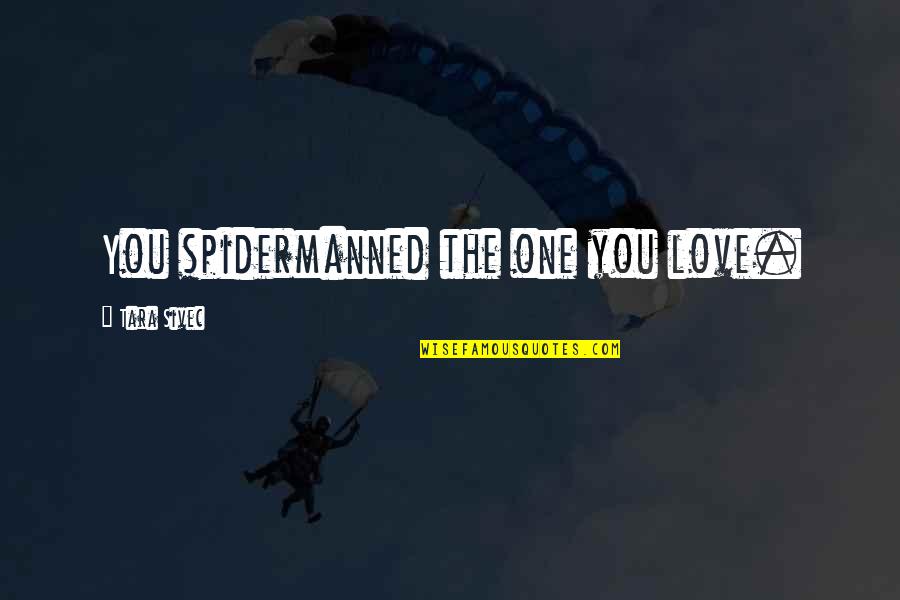 Wehmut Duden Quotes By Tara Sivec: You spidermanned the one you love. Wehmut Duden Quotes By Tara Sivec: You spidermanned the one you love.