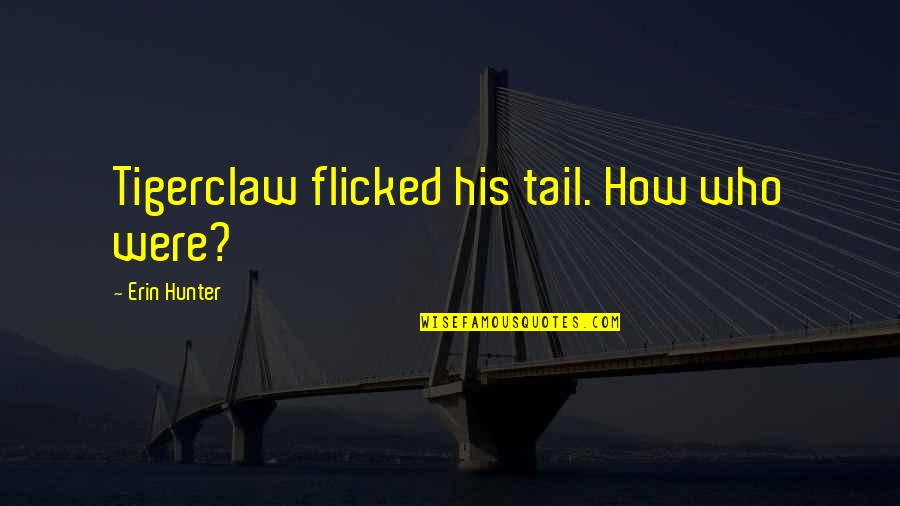 Wehmut Schumann Quotes By Erin Hunter: Tigerclaw flicked his tail. How who were? Wehmut Schumann Quotes By Erin Hunter: Tigerclaw flicked his tail. How who were?