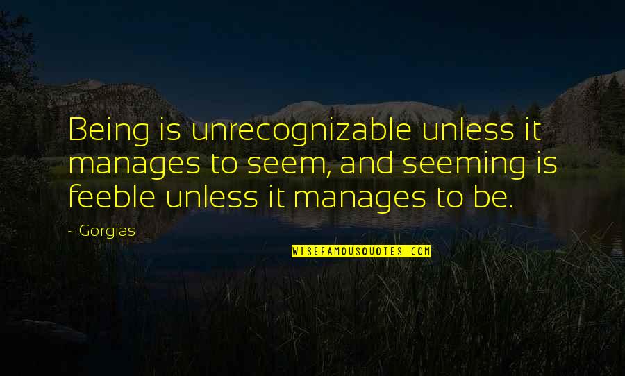 Wehmut Schumann Quotes By Gorgias: Being is unrecognizable unless it manages to seem, Wehmut Schumann Quotes By Gorgias: Being is unrecognizable unless it manages to seem,