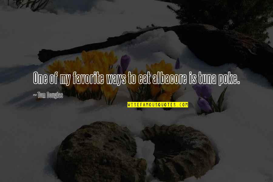 Wehmut Schumann Quotes By Tom Douglas: One of my favorite ways to eat albacore Wehmut Schumann Quotes By Tom Douglas: One of my favorite ways to eat albacore
