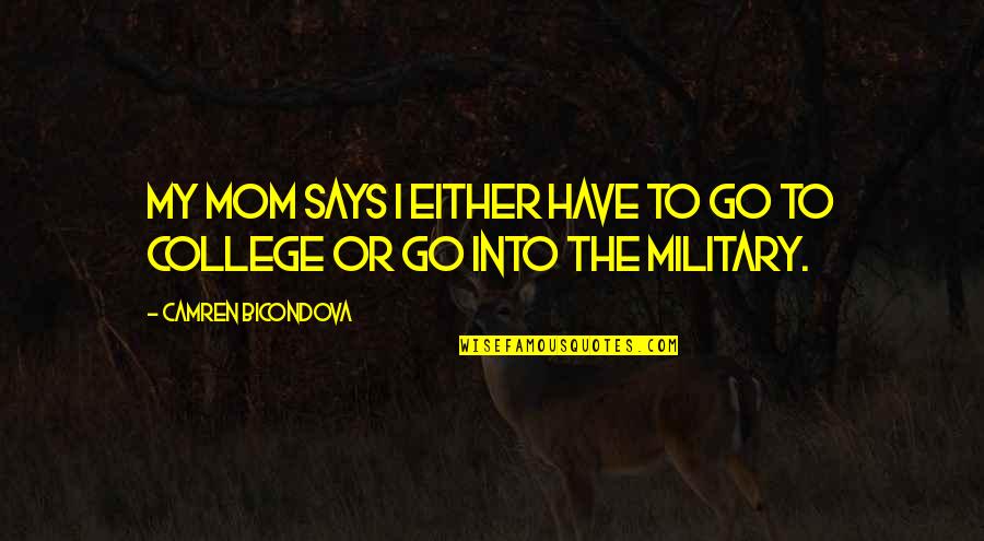 Wehner Family Quotes By Camren Bicondova: My mom says I either have to go Wehner Family Quotes By Camren Bicondova: My mom says I either have to go