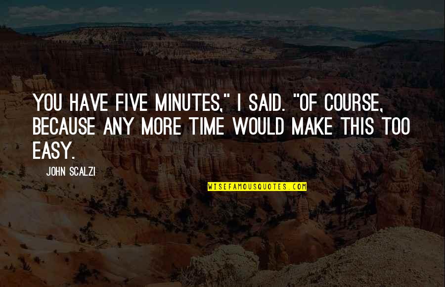 Wehners School Quotes By John Scalzi: You have five minutes," I said. "Of course, Wehners School Quotes By John Scalzi: You have five minutes," I said. "Of course,