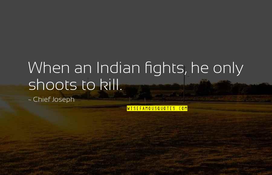 Wehrenberg Theatres Campbell Quotes By Chief Joseph: When an Indian fights, he only shoots to Wehrenberg Theatres Campbell Quotes By Chief Joseph: When an Indian fights, he only shoots to