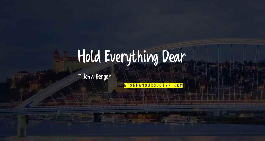 Wehrle Bros Quotes By John Berger: Hold Everything Dear