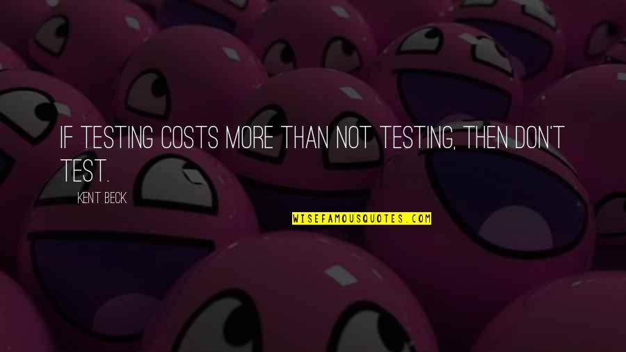 Wehrle Bros Quotes By Kent Beck: If testing costs more than not testing, then