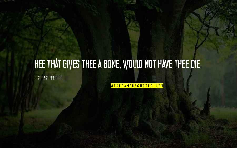 Wehrte Quotes By George Herbert: Hee that gives thee a bone, would not