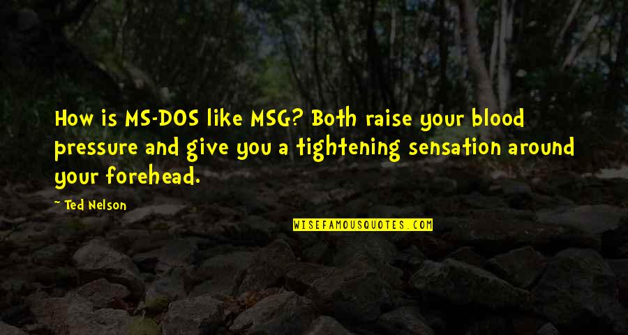 Wehrum Pa Quotes By Ted Nelson: How is MS-DOS like MSG? Both raise your Wehrum Pa Quotes By Ted Nelson: How is MS-DOS like MSG? Both raise your