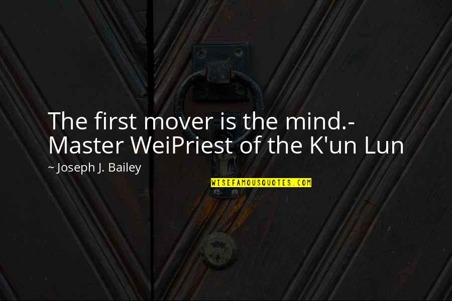 Wei Quotes By Joseph J. Bailey: The first mover is the mind.- Master WeiPriest