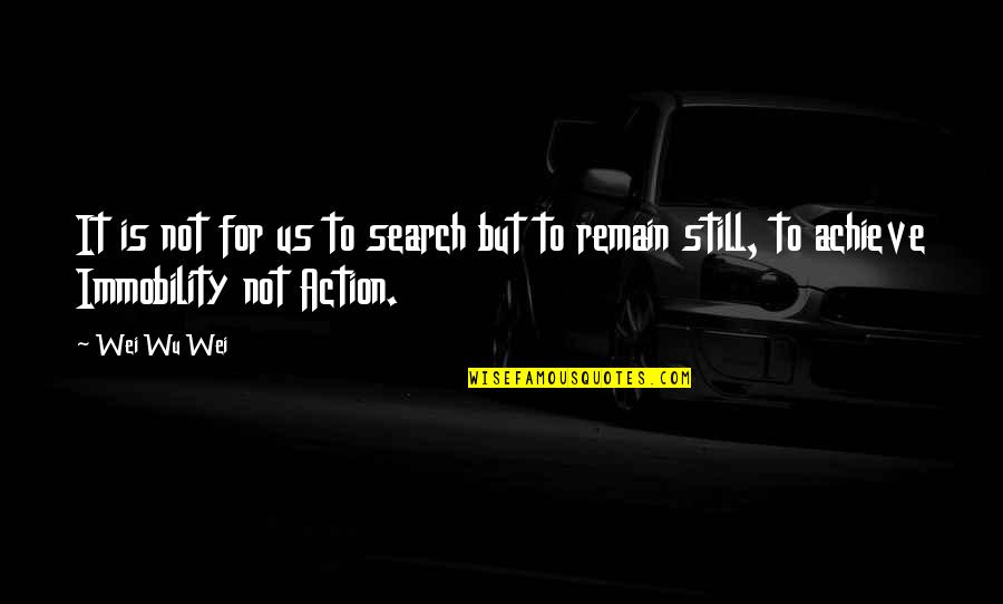 Wei Wei Quotes By Wei Wu Wei: It is not for us to search but