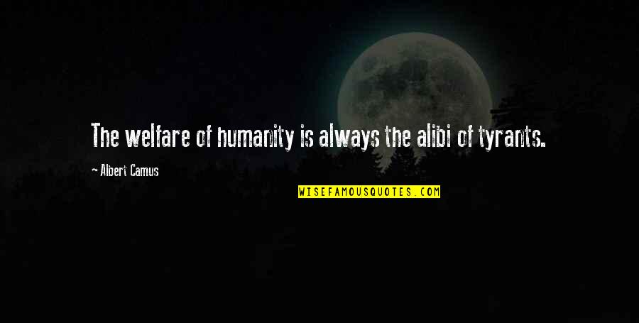 Weiberfastnacht Quotes By Albert Camus: The welfare of humanity is always the alibi Weiberfastnacht Quotes By Albert Camus: The welfare of humanity is always the alibi