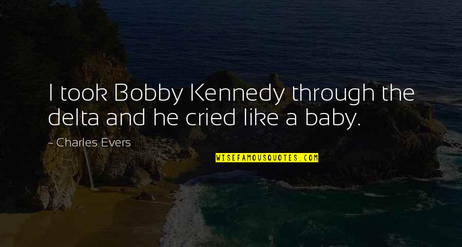Weible Paint Quotes By Charles Evers: I took Bobby Kennedy through the delta and