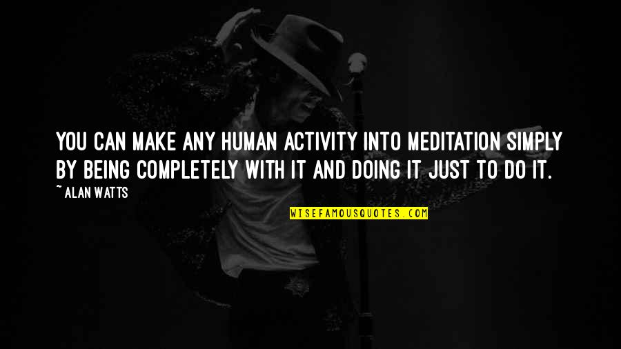 Weiblicher Fisch Quotes By Alan Watts: You can make any human activity into meditation Weiblicher Fisch Quotes By Alan Watts: You can make any human activity into meditation
